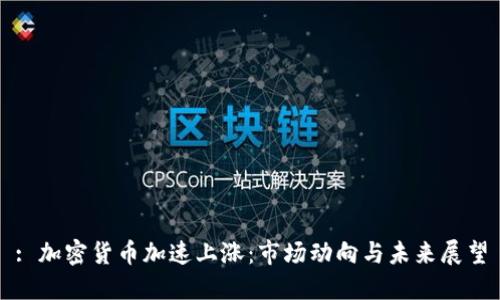: 加密货币加速上涨：市场动向与未来展望