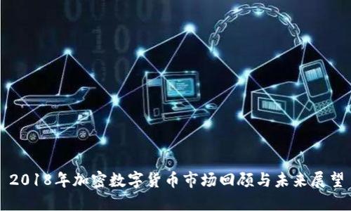 2018年加密数字货币市场回顾与未来展望