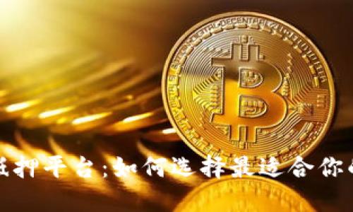 加密货币抵押平台：如何选择最适合你的投资方式