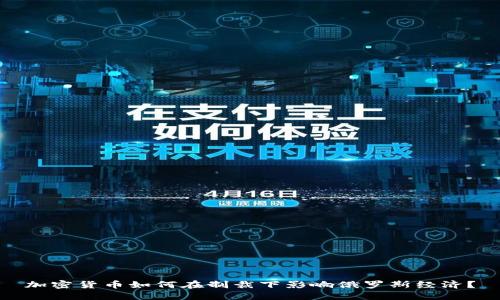 加密货币如何在制裁下影响俄罗斯经济？