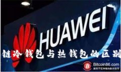 区块链冷钱包与热钱包的区别详解