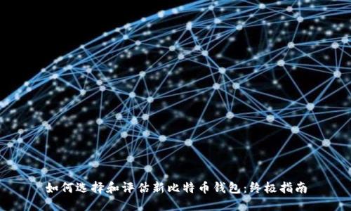 如何选择和评估新比特币钱包：终极指南