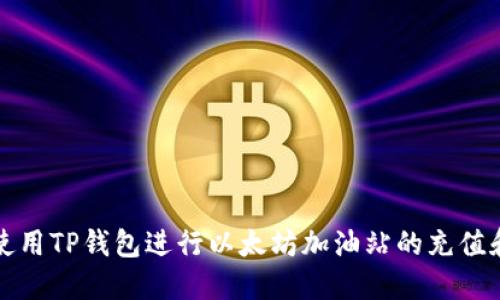 如何使用TP钱包进行以太坊加油站的充值和管理