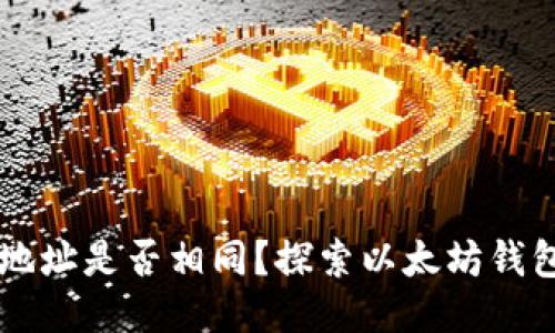 以太坊钱包地址是否相同？探索以太坊钱包地址的本质