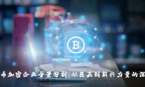 数字货币加密企业全景分析：从巨头到新兴力量的深度解析