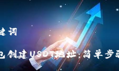 ### 与关键词

如何在PT钱包创建USDT地址：简单步骤与实用指南