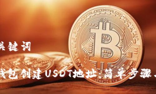 ### 与关键词

如何在PT钱包创建USDT地址：简单步骤与实用指南