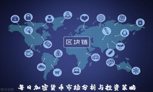 
每日加密货币市场分析与投资策略