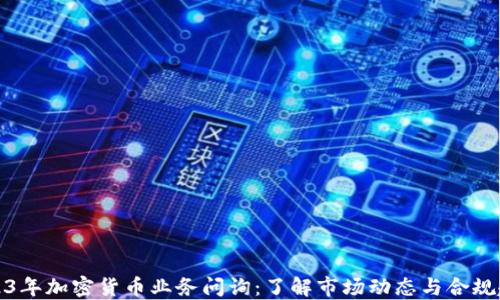 
2023年加密货币业务问询：了解市场动态与合规趋势