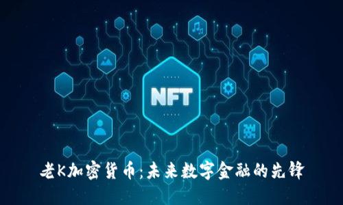 老K加密货币：未来数字金融的先锋