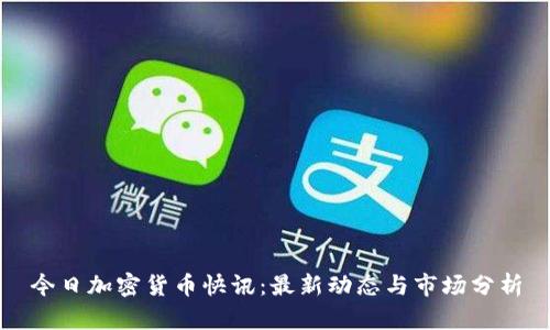 今日加密货币快讯：最新动态与市场分析