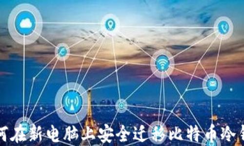 
如何在新电脑上安全迁移比特币冷钱包