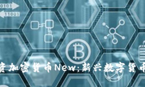 如何理解和投资加密货币New：新兴数字货币的未来与风险