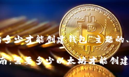 以下是针对“以太坊多少才能创建钱包”主题的、关键词及内容大纲：

以太坊钱包创建指南：需要多少以太坊才能创建你的数字钱包？