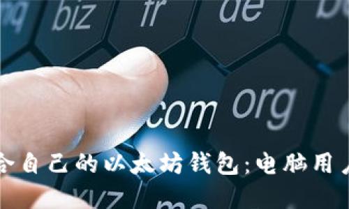 如何选择适合自己的以太坊钱包：电脑用户的全面指南