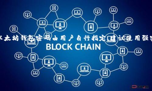为了保证信息安全，密码通常是用户自己设置的，尤其是对于以太坊钱包等数字资产钱包。以太坊钱包密码由用户自行指定，建议使用强密码以保护您的数字资产。在这里，我们可以探讨一些与以太坊钱包相关的重要信息和问题。

以下是您所需的及相关内容：

 
如何安全地管理以太坊钱包密码？