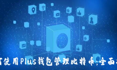   
如何使用Plus钱包管理比特币：全面指南