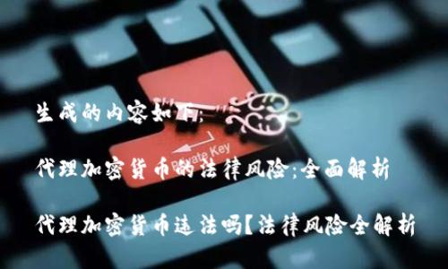 生成的内容如下：

代理加密货币的法律风险：全面解析

代理加密货币违法吗？法律风险全解析
