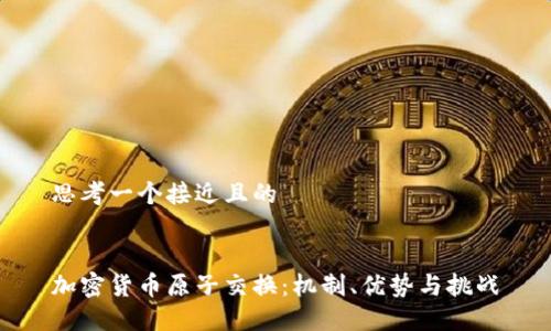 思考一个接近且的


加密货币原子交换：机制、优势与挑战