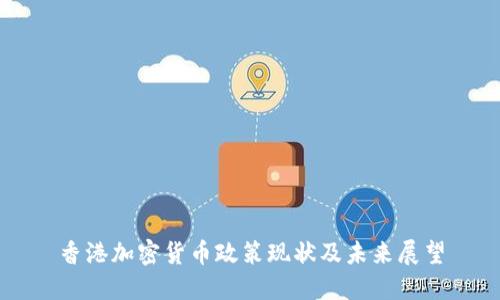 香港加密货币政策现状及未来展望