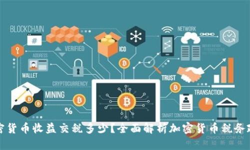 加密货币收益交税多少？全面解析加密货币税务政策