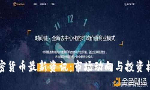全球加密货币最新资讯：市场动向与投资机遇解析