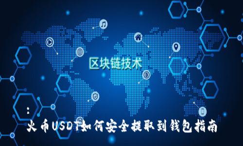 :
火币USDT如何安全提取到钱包指南