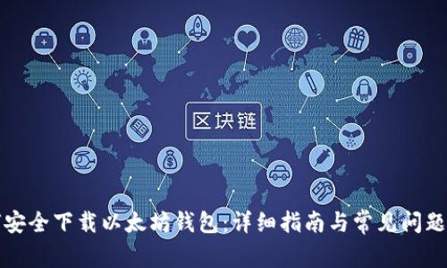 如何安全下载以太坊钱包：详细指南与常见问题解答