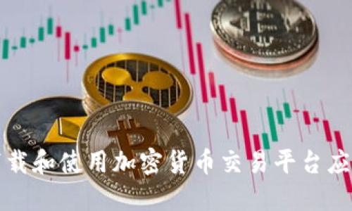 如何下载和使用加密货币交易平台应用程序
