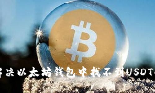 如何解决以太坊钱包中找不到USDT的问题