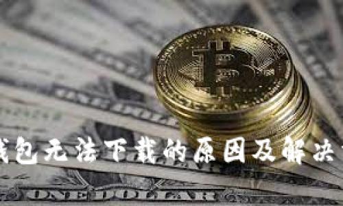 比特币钱包无法下载的原因及解决方法解析