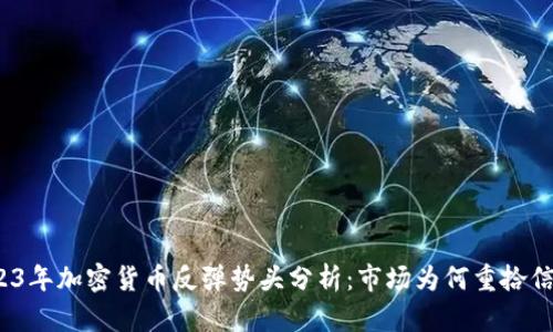 2023年加密货币反弹势头分析：市场为何重拾信心？