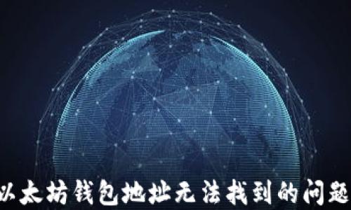 
如何解决以太坊钱包地址无法找到的问题：完整指南