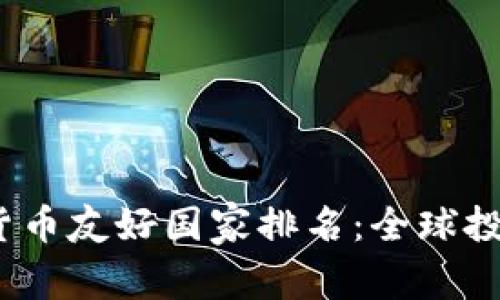 2023年加密货币友好国家排名：全球投资者的新乐土