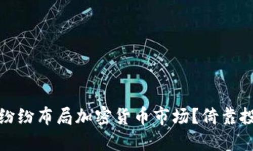 2023年大佬为何纷纷布局加密货币市场？倚靠投资还是技术革命？