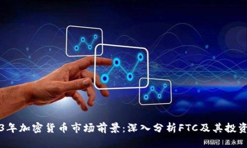 2023年加密货币市场前景：深入分析FTC及其投资潜力