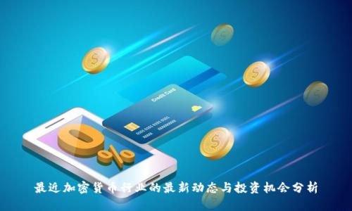 最近加密货币行业的最新动态与投资机会分析