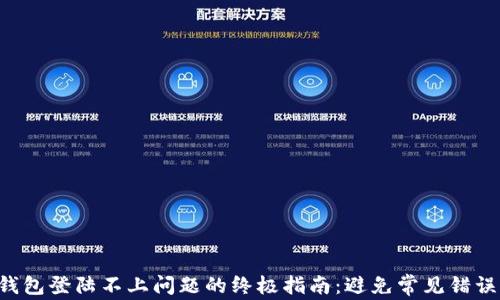 
解决比特币钱包登陆不上问题的终极指南：避免常见错误，提升安全性