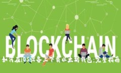 如何在iOS设备上下载以太坊钱包：完整指南