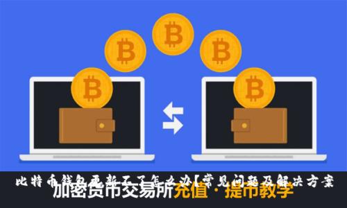 比特币钱包更新不了怎么办？常见问题及解决方案
