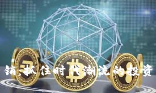 加密货币营销：抓住时代潮流的投资机会与挑战
