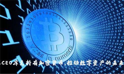 苹果CEO库克持有加密货币，推动数字资产的未来格局