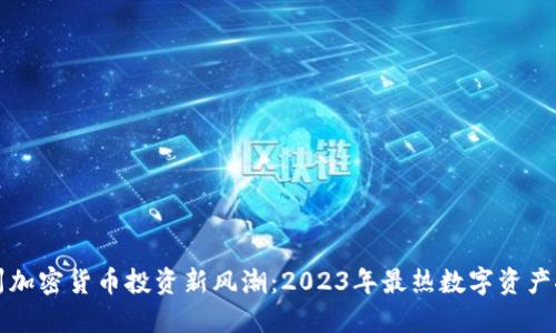 杭州加密货币投资新风潮：2023年最热数字资产推荐