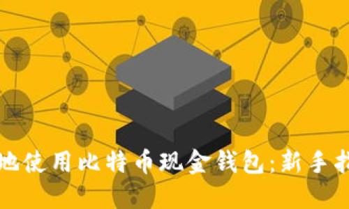 如何安全高效地使用比特币现金钱包：新手指南与实用技巧