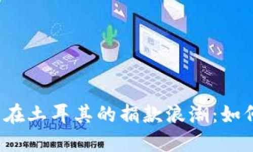 2023年加密货币在土耳其的捐款浪潮：如何赋予爱心新形式