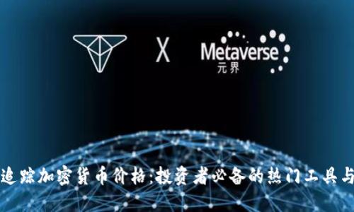 实时追踪加密货币价格：投资者必备的热门工具与技巧