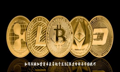 如何判断加密货币是否处于高位？深度分析与市场技巧