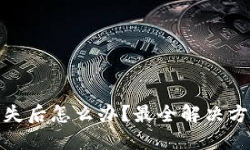 比特币钱包丢失后怎么办？最全解决方案与预防措施