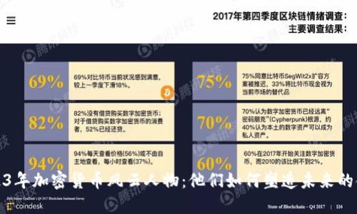 揭秘2023年加密货币风云人物：他们如何塑造未来的金融生态