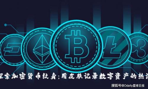 探索加密货币纹身：用皮肤记录数字资产的热潮